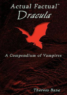 Actual Factual: Dracula, a Compendium of Vampires by Theresa Bane