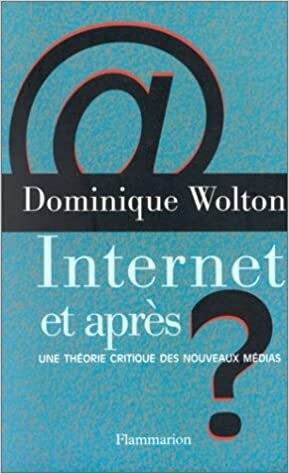 Internet Et Apres?: Une Theorie Critique Des Nouveaux Medias: Suivi D'Un Glossaire by Dominique Wolton