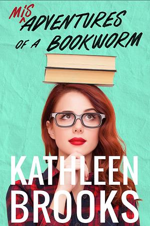 Misadventures of a Bookworm by Kathleen Brooks