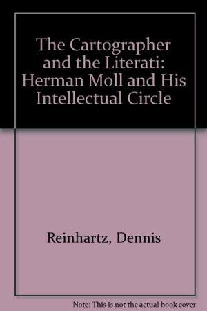 The Cartographer and the Literati: Herman Moll and His Intellectual Circle by Dennis Reinhartz