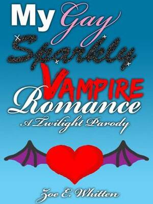 My Gay Sparkly Vampire Romance: A Twilight Parody by Zoe E. Whitten
