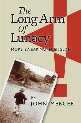 The Long Arm of Lunacy: More Swearing In English by John Mercer