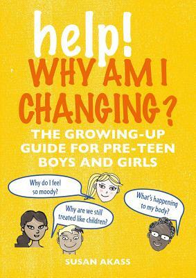 Help! Why Am I Changing?: The Growing-Up Guide for Pre-Teen Boys and Girls by Susan Akass