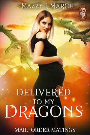 Delivered to My Dragons by Mazzy J. March