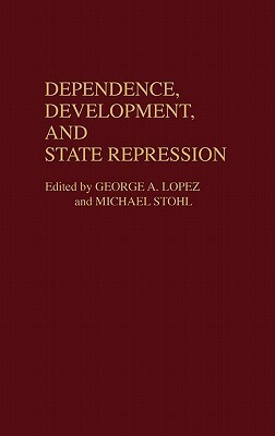 Dependence, Development, and State Repression by Michael Stohl, George Lopez