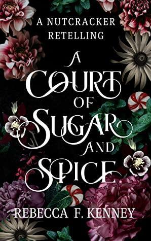 A Court of Sugar and Spice: A Nutcracker Romance Retelling by Rebecca F. Kenney