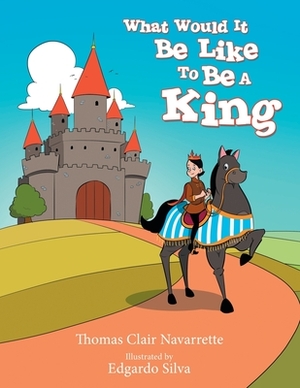 What Would It Be Like to Be a King by Thomas Clair Navarrette