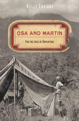 Osa and Martin: For the Love of Adventure by Kelly Enright