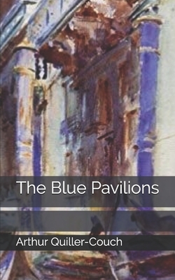 The Blue Pavilions by Arthur Quiller-Couch