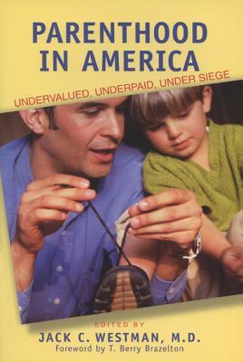 Parenthood in America: Undervalued, Underpaid, Under Siege by Jack C. Westman