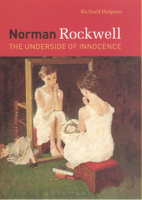 Norman Rockwell: The Underside of Innocence by Richard Halpern