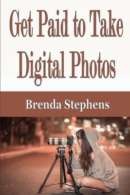 Get Paid to Take Digital Photos by Brenda Stephens