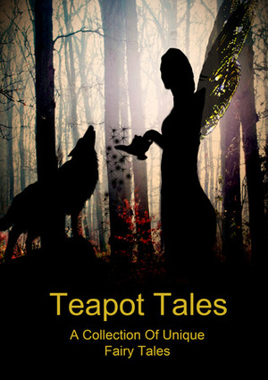 Teapot Tales by Ashley Howland, Yvonne Mes, Elizabeth Gallagher, Jackie Castle, Melinda E. Lancaster, Brenda A. Harris, Theresa Nielsen, Bron Rauk-Mitchell, Kelly McDonald, Nicole Zoltack, C.S. Frye, Satori Cmaylo, C.A. Clark, Rebecca Fyfe, Julia Stilchen, Melissa Gijsbers, David Jamieson, Angelica Fyfe, Tia Mushka, Linda Schueler, Robert Fyfe