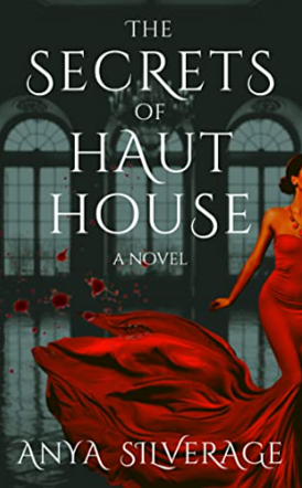 The Secrets of Haut House: A novel by Anya Silverage