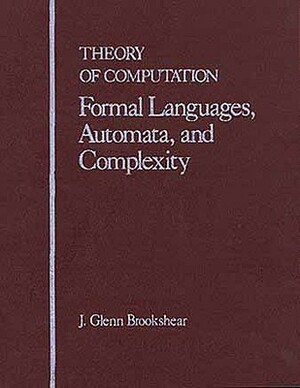 Theory of Computation: Formal Languages, Automata, and Complexity by J. Glenn Brookshear