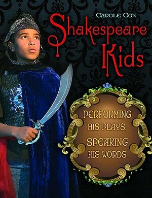 Shakespeare Kids: Performing His Plays, Speaking His Words by Carole Cox