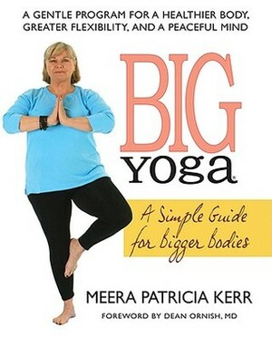 Big Yoga: A Simple Guide for Bigger Bodies by Meera Patricia Kerr, Dean Ornish