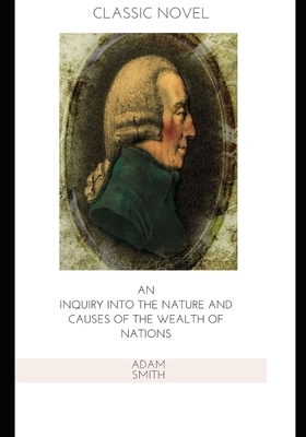 An Inquiry into the Nature and Causes of the Wealth of Nations by Adam Smith