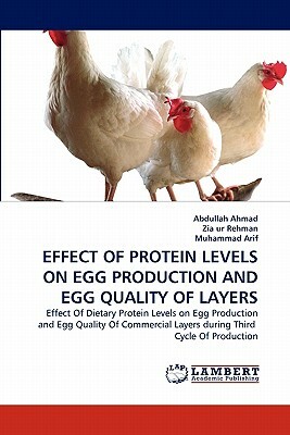 Effect of Protein Levels on Egg Production and Egg Quality of Layers by Zia Ur Rehman, Abdullah Ahmad, Muhammad Arif