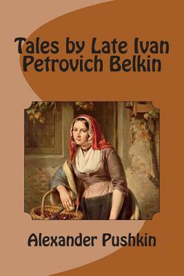 Tales by Late Ivan Petrovich Belkin: translated by N. Shulga by Alexander Pushkin