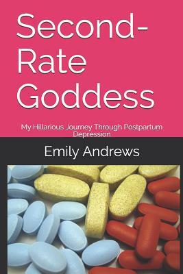 Second-Rate Goddess: My Hillarious Journey Through Postpartum Depression by Emily Andrews