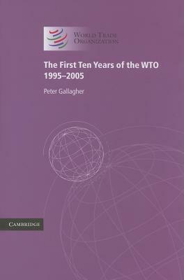 The First Ten Years of the Wto: 1995-2005 by Peter Gallagher