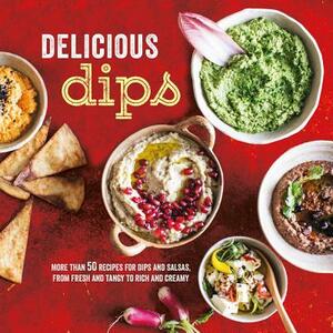 Delicious Dips: More Than 50 Recipes for Dips from Fresh and Tangy to Rich and Creamy by 