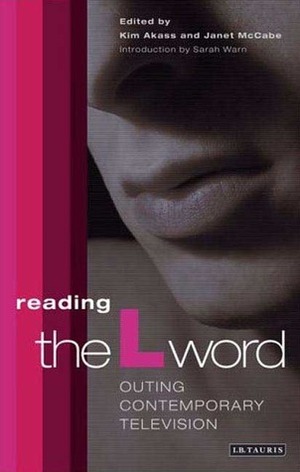 Reading The L Word: Outing Contemporary Television by Sarah Warn, Kim Akass, Janet McCabe