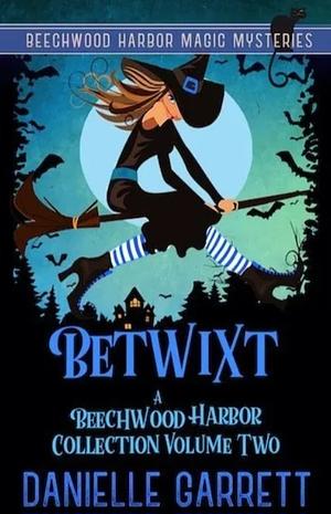 Betwixt: Volume Two: A Beechwood Harbor Collection) by Danielle Garrett