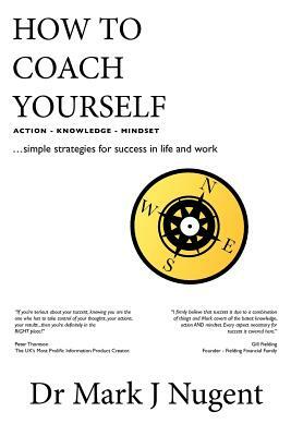 How to Coach Yourself: Action - Knowledge - Mindset by Mark J. Nugent