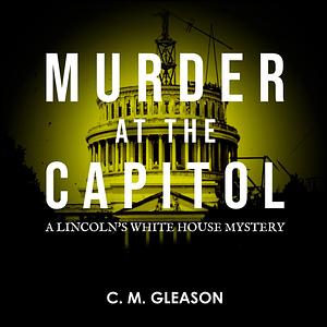 Murder at the Capitol by C.M. Gleason