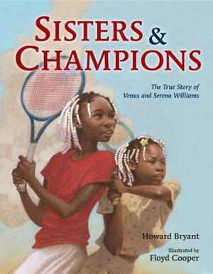 Sisters and Champions: The True Story of Venus and Serena Williams by Floyd Cooper, Howard Bryant