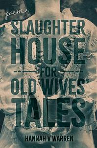 Slaughterhouse for Old Wives' Tales by Hannah V Warren