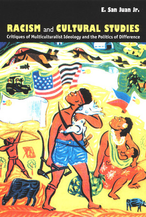 Racism and Cultural Studies: Critiques of Multiculturalist Ideology and the Politics of Difference by Epifanio San Juan Jr.