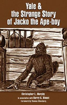 Yale & the Strange Story of Jacko the Ape-boy by Christopher Murphy