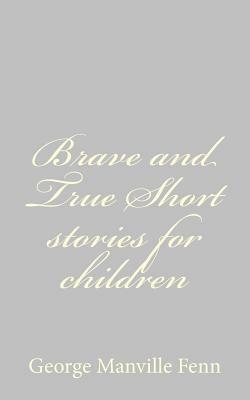 Brave and True Short stories for children by George Manville Fenn