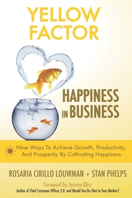 Yellow Factor. Happiness in Business: Nine Ways To Achieve Business Growth, Productivity, And Prosperity By Cultivating Happiness by Rosaria Cirillo