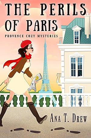The Perils of Paris: a Provence Cozy Mystery by Ana T. Drew
