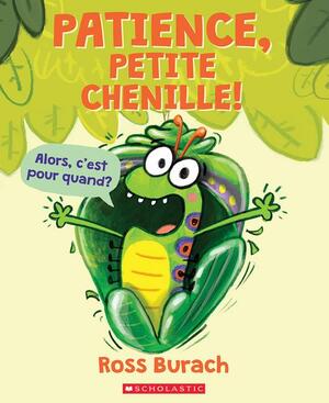 Patience, Petite Chenille! by Ross Burach