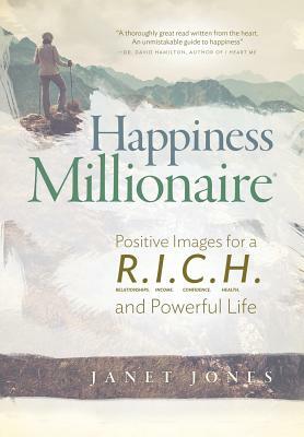 Happiness Millionaire: Positive Images for a R.I.C.H and Powerful Life by Janet Jones