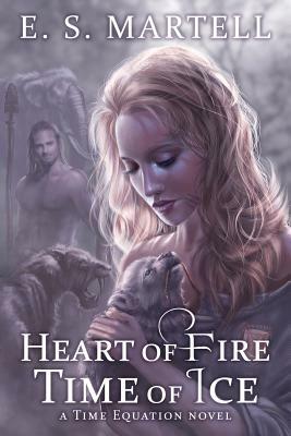 Heart of Fire Time of Ice: A Time Equation Novel by Eric S. Martell