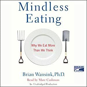 Mindless Eating: Why We Eat More Than We Think by Brian Wansink
