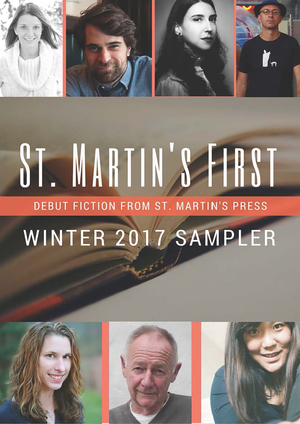 Winter 2017 St. Martin's First Sampler by S. Jae-Jones, Dane Huckelbridge, Jessica Strawser, Abby Fabiaschi, Jay Baron Nicorvo, William Christie, Kathleen Rooney, Michiel Heyns