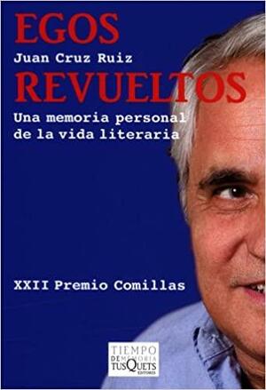 Egos revueltos: Una memoria personal de la vida literaria by Juan Cruz