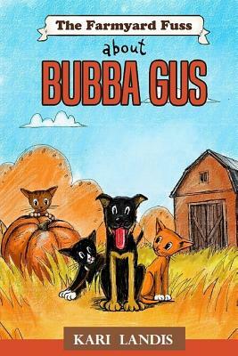 The Farmyard Fuss About Bubba Gus by Kari Landis