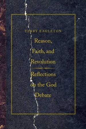 Reason, Faith, and Revolution: Reflections on the God Debate by Terry Eagleton