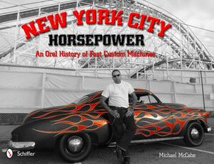 New York City Horsepower: An Oral History of Fast Custom Machines by Michael McCabe