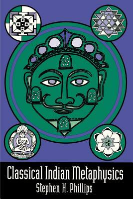 Classical Indian Metaphysics: Refutations of Realism and the Emergence of "New Logic" by Stephen H. Phillips
