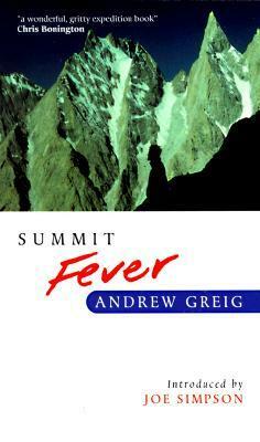 Summit Fever: An Armchair Climber's Init(i)Ation to Glencoe, Mortal Terror and 'The Himalayan Matterhorn by Andrew Greig, Joe Simpson