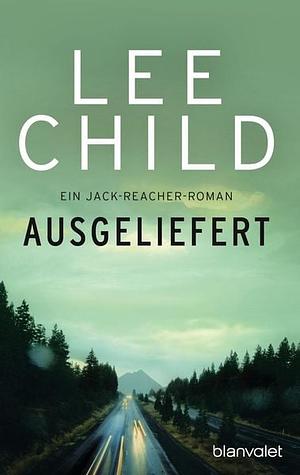 Ausgeliefert: ein Jack-Reacher-Roman by Lee Child